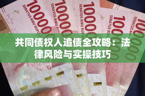 北京共同债权人追债全攻略：法律风险与实操技巧