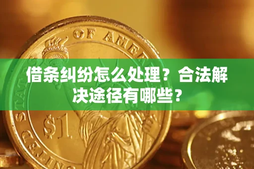 北京借条纠纷怎么处理？合法解决途径有哪些？