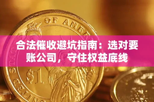 北京合法催收避坑指南：选对要账公司，守住权益底线