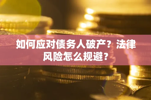 北京如何应对债务人破产？法律风险怎么规避？
