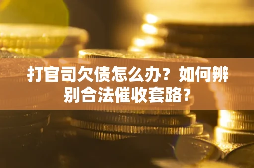 北京打官司欠债怎么办？如何辨别合法催收套路？
