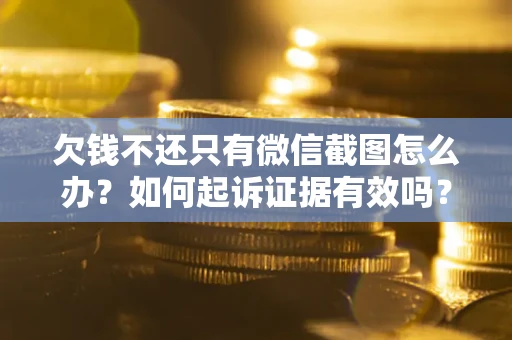 北京欠钱不还只有微信截图怎么办？如何起诉证据有效吗？
