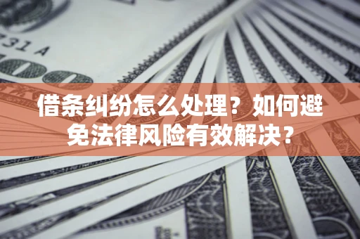 北京借条纠纷怎么处理？如何避免法律风险有效解决？