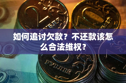 北京如何追讨欠款？不还款该怎么合法维权？