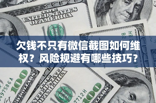 北京欠钱不只有微信截图如何维权？风险规避有哪些技巧？