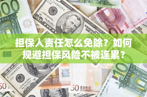 北京担保人责任怎么免除？如何规避担保风险不被连累？