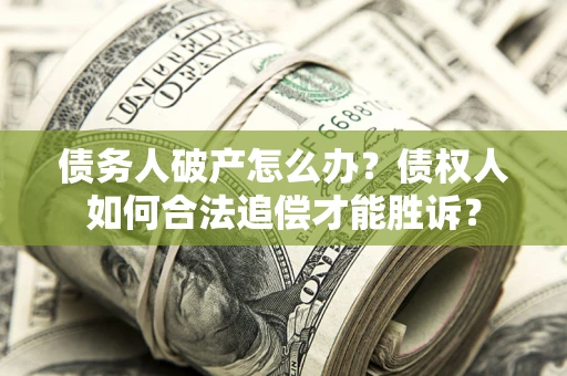 北京债务人破产怎么办？债权人如何合法追偿才能胜诉？