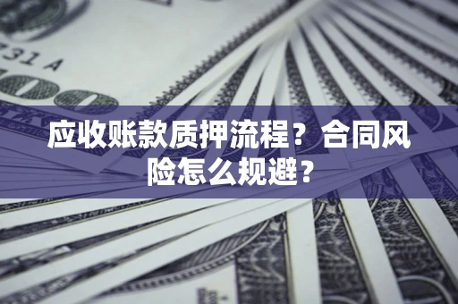 北京应收账款质押流程？合同风险怎么规避？