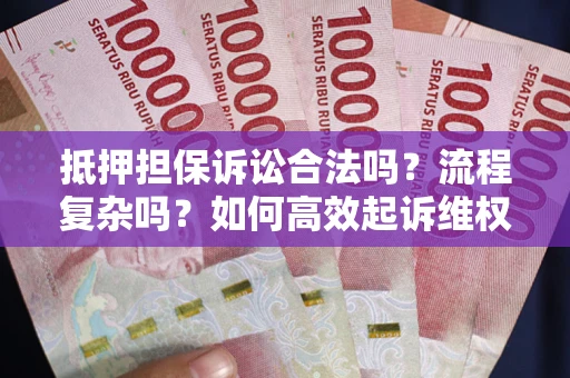 北京抵押担保诉讼合法吗？流程复杂吗？如何高效起诉维权？