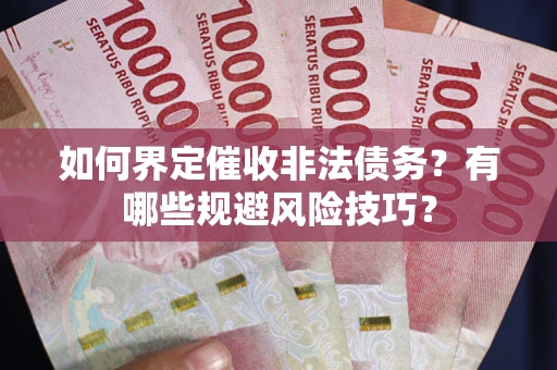 北京如何界定催收非法债务？有哪些规避风险技巧？