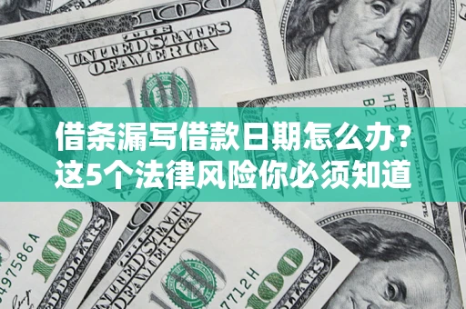 北京借条漏写借款日期怎么办？这5个法律风险你必须知道