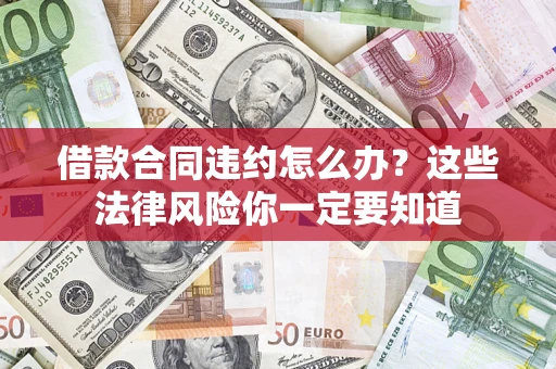 北京借款合同违约怎么办？这些法律风险你一定要知道