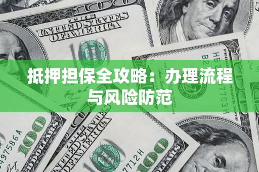 北京抵押担保全攻略：办理流程与风险防范