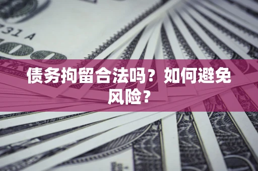北京债务拘留合法吗？如何避免风险？
