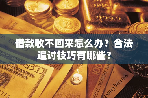 北京借款收不回来怎么办？合法追讨技巧有哪些？
