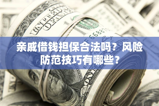 北京亲戚借钱担保合法吗？风险防范技巧有哪些？