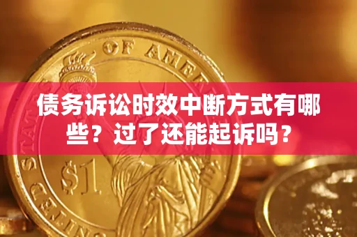 北京债务诉讼时效中断方式有哪些？过了还能起诉吗？