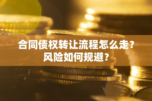北京合同债权转让流程怎么走？风险如何规避？