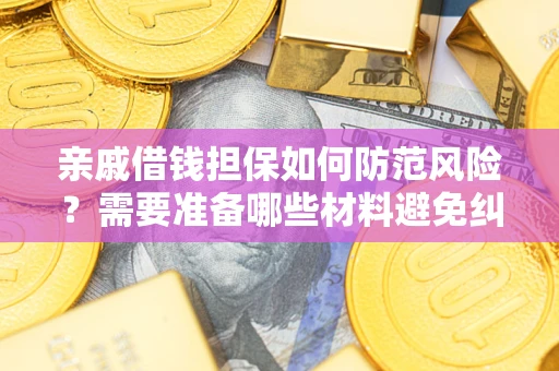 北京亲戚借钱担保如何防范风险？需要准备哪些材料避免纠纷？
