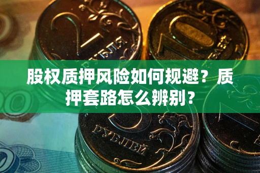 北京股权质押风险如何规避？质押套路怎么辨别？