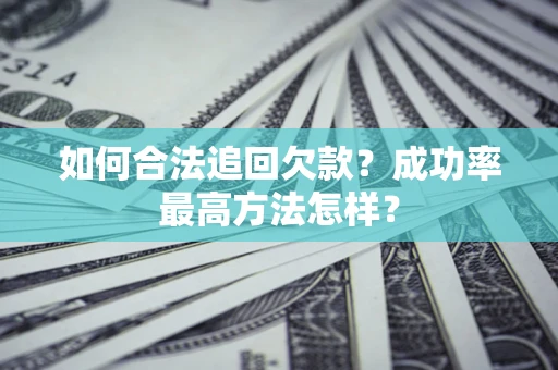 北京如何合法追回欠款？成功率最高方法怎样？