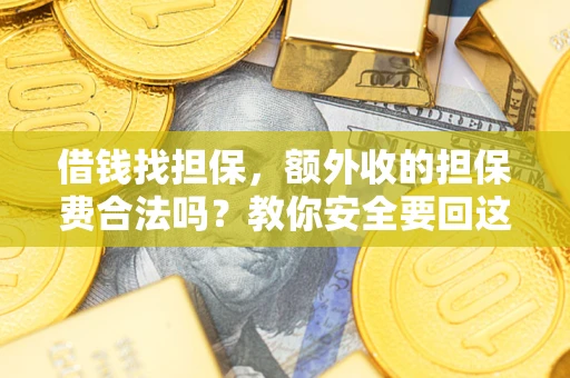 北京借钱找担保，额外收的担保费合法吗？教你安全要回这笔钱