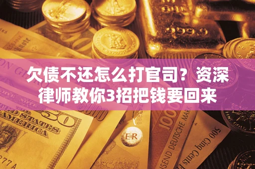 北京欠债不还怎么打官司？资深律师教你3招把钱要回来