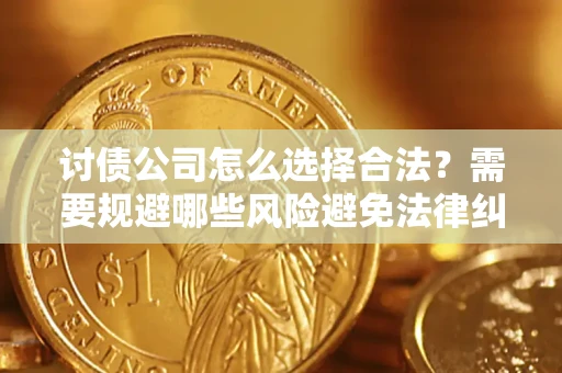 北京讨债公司怎么选择合法?需要规避哪些风险避免法律纠纷? 北京讨债公司怎么选择合法?需要规避哪些风险避免法律纠纷?
