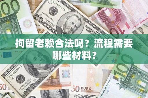 北京拘留老赖合法吗？流程需要哪些材料？