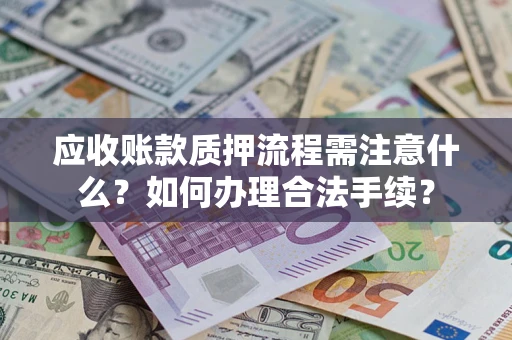 北京应收账款质押流程需注意什么？如何办理合法手续？