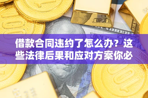 北京借款合同违约了怎么办？这些法律后果和应对方案你必须知道