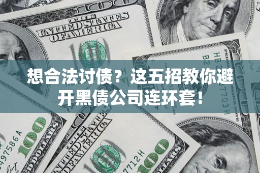 北京想合法讨债？这五招教你避开黑债公司连环套！