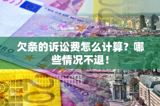 北京欠条的诉讼费怎么计算？哪些情况不退！