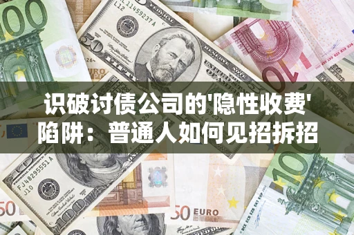 北京识破讨债公司的'隐性收费'陷阱：普通人如何见招拆招？