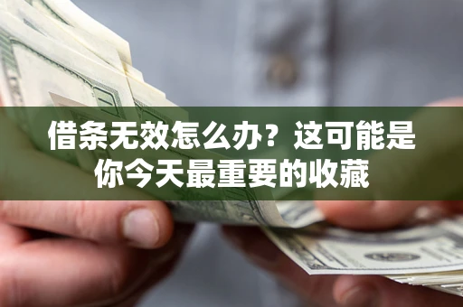 北京借条无效怎么办？这可能是你今天最重要的收藏