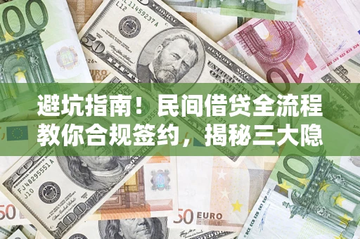 北京避坑指南！民间借贷全流程教你合规签约，揭秘三大隐形陷阱