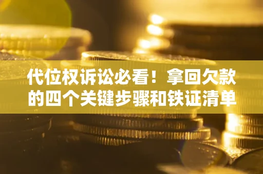 北京代位权诉讼必看!拿回欠款的四个关键步骤和铁证清单 北京代位权诉讼必看!拿回欠款的四个关键步骤和铁证清单