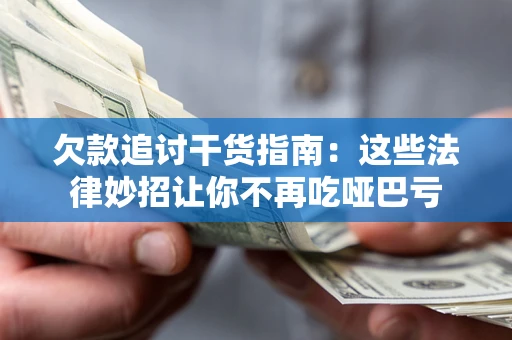北京欠款追讨干货指南：这些法律妙招让你不再吃哑巴亏