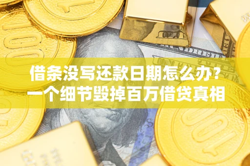 北京借条没写还款日期怎么办？一个细节毁掉百万借贷真相