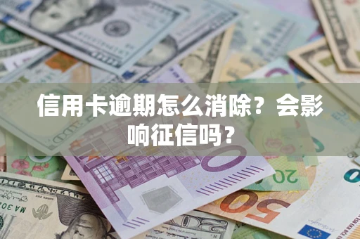 北京信用卡逾期怎么消除？会影响征信吗？