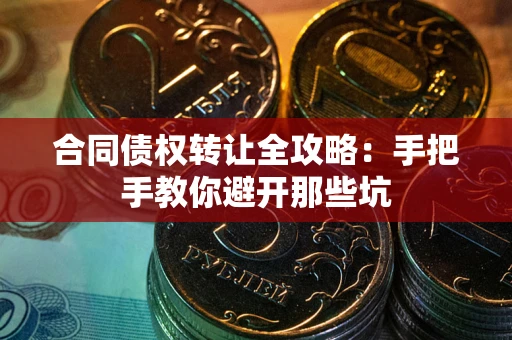 北京合同债权转让全攻略：手把手教你避开那些坑