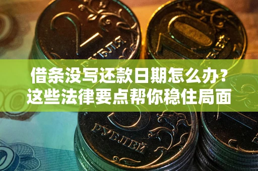 北京借条没写还款日期怎么办？这些法律要点帮你稳住局面