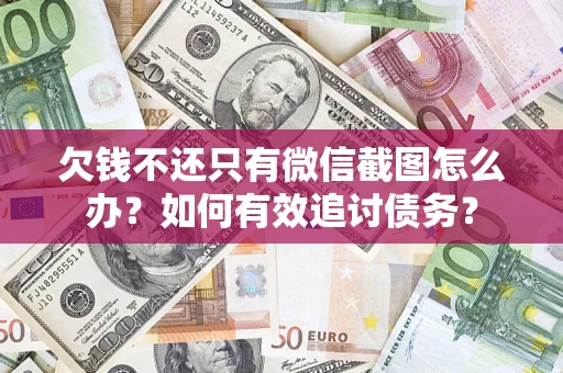 北京欠钱不还只有微信截图怎么办？如何有效追讨债务？