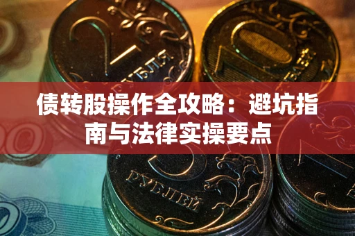 北京债转股操作全攻略：避坑指南与法律实操要点