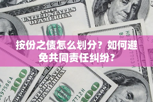 北京按份之债怎么划分？如何避免共同责任纠纷？
