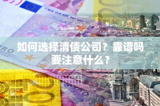 北京如何选择清债公司？靠谱吗要注意什么？