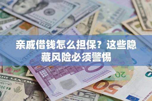 北京亲戚借钱怎么担保？这些隐藏风险必须警惕