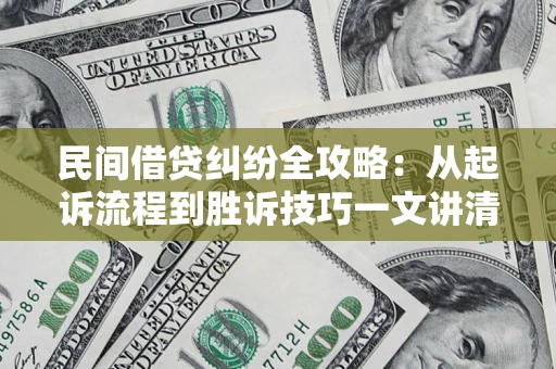 北京民间借贷纠纷全攻略：从起诉流程到胜诉技巧一文讲清