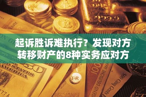北京起诉胜诉难执行？发现对方转移财产的8种实务应对方案