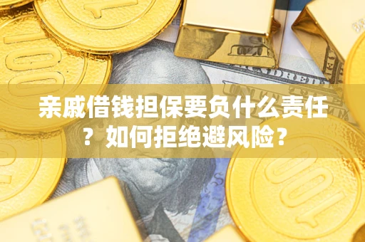 北京亲戚借钱担保要负什么责任？如何拒绝避风险？